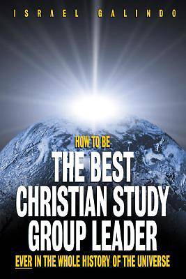 Picture of How to Be the Best Christian Study Group Leader Ever in The Whole History of the Universe