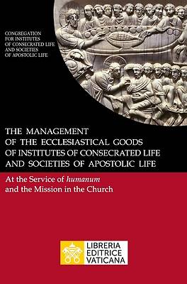 Picture of The Management of the Ecclesiastical Goods of Institutes of Consecrated Life and Societies of Apostolic Life. At the Service of Humanum and the Missio