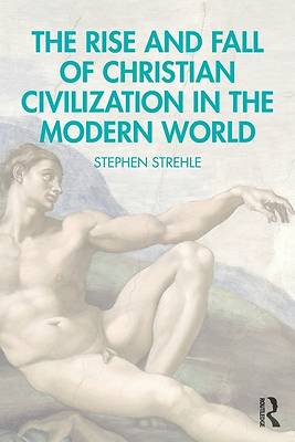 Picture of The Rise and Fall of Christian Civilization in the Modern World