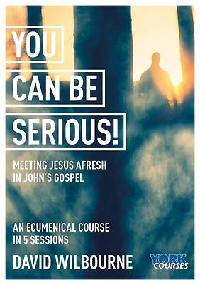 Picture of You Can Be Serious! Meeting Jesus Afresh in John's Gospel