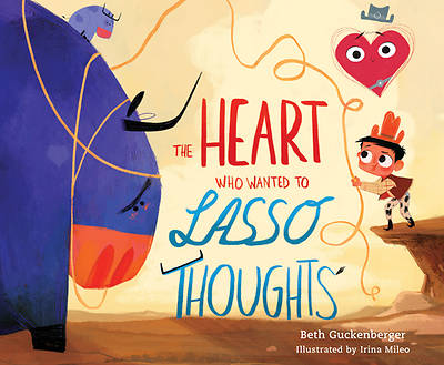 Picture of The Heart Who Wanted to Lasso Thoughts (a Story about Turning Bad Thoughts to Good with Prayers of Gratitude)