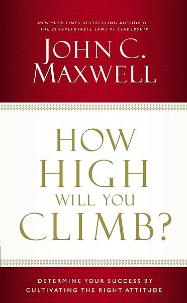 Picture of How High Will You Climb? Determine Your Success by Cultivating the Right Attitude
