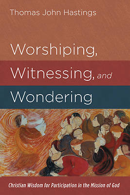 Picture of Worshiping, Witnessing, and Wondering
