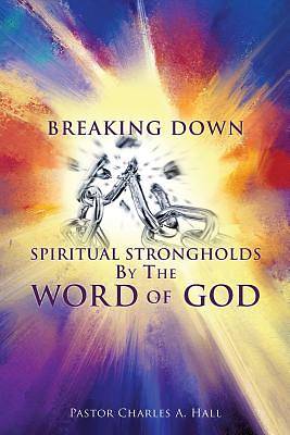 Picture of Breaking Down Spiritual Strongholds by the Word of God