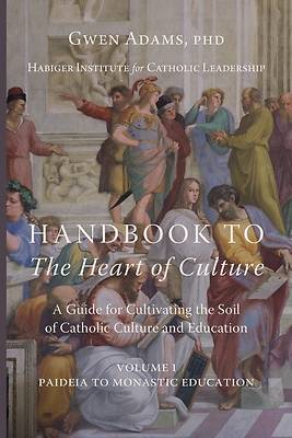 Handbook to The Heart of Culture, Volume I-Paideia to Monastic Education