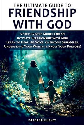 Picture of The Ultimate Guide to Friendship With God - A Step-by-Step Model for an Intimate Relationship With God