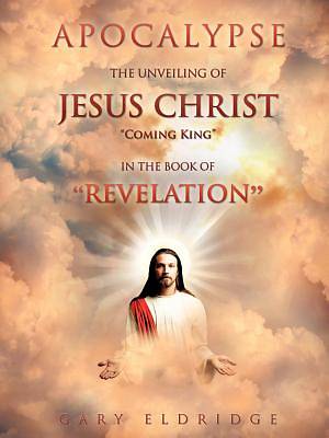 Picture of Apocalypse...the Unveiling of Jesus Christ "Coming King" in the Book of "Revelation"