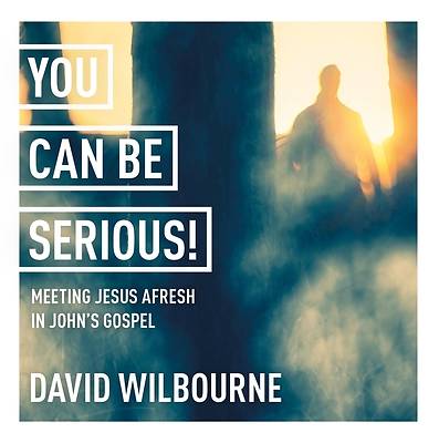 Picture of You Can Be Serious! Meeting Jesus Afresh in John's Gospel
