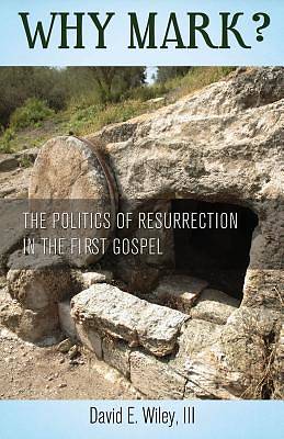Picture of Why Mark? the Politics of Resurrection in the First Gospel