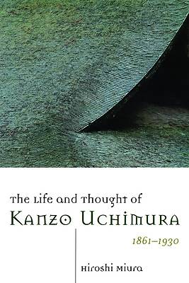 Picture of The Life and Thought of Kanzo Uchimura, 1861-1930