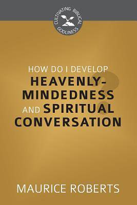 Picture of How Do I Develop Heavenly Mindedness and Spiritual Conversation?