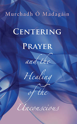 Picture of Centering Prayer and the Healing of the Unconscious