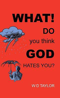 Picture of What! Do You Think God Hates You?
