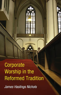 Picture of Corporate Worship in the Reformed Tradition