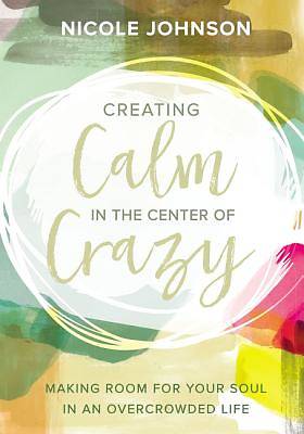 Picture of Creating Calm in the Center of Crazy