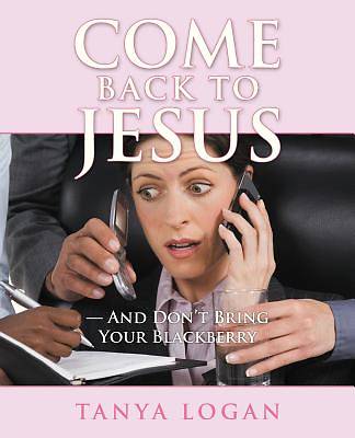 Picture of Come Back to Jesus-And Don't Bring Your Blackberry