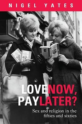 Picture of Love Now, Pay Later? - Sex and Religion and the Fifties and Sixties