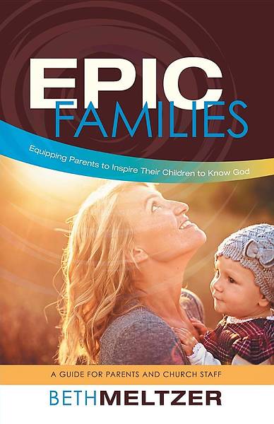 Picture of Epic Families, Equipping Parents to Inspire Their Children to Know God