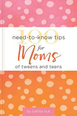 Picture of 100 Need-To-Know Tips for Moms for Tweens and Teens