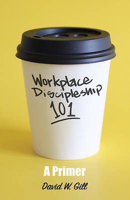 Picture of Workplace Discipleship 101:  A Primer:  A Primer