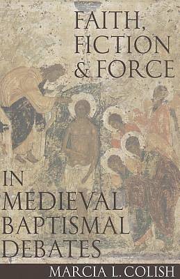 Picture of Faith, Fiction and Force in Medieval Baptismal Debates