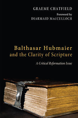 Picture of Balthasar Hubmaier and the Clarity of Scripture
