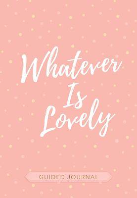 Picture of Whatever Is Lovely (Guided Journal)