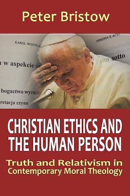Picture of Christian Ethics and the Human Person. Truth and Relativism in Contemporary Moral Theology