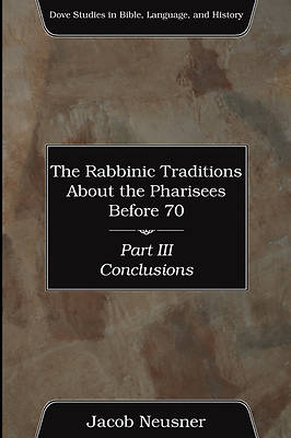 Picture of The Rabbinic Traditions about the Pharisees Before 70, Part III