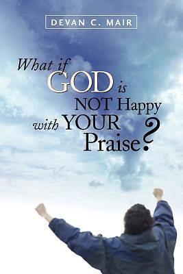 Picture of What If God Is Not Happy with Your Praise?