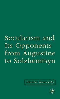 Picture of Secularism and Its Opponents from Augustine to Solzhenitsyn