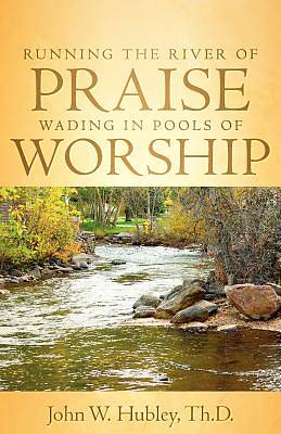 Picture of Running the River of Praise, Wading in Pools of Worship