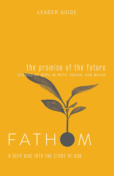 Picture of Fathom Bible Studies: The Promise of the Future Leader Guide (Ruth, Isaiah, Micah)