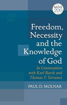 Picture of Freedom, Necessity, and the Knowledge of God in Conversation with Karl Barth and Thomas F. Torrance