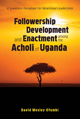 Picture of Followership Development and Enactment among the Acholi of Uganda