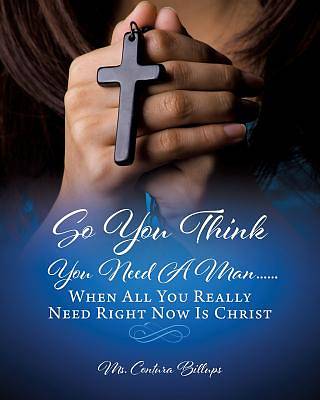 Picture of So You Think You Need a Man......When All You Really Need Right Now Is Christ