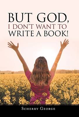 Picture of But God, I Don't Want to Write a Book!