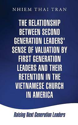 Picture of The Relationship Between Second Generation Leaders' Sense of Valuation by First Generation Leaders and Their Retention in the Vietnamese Church in Ame