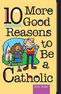 Picture of 10 More Good Reasons to Be Catholic
