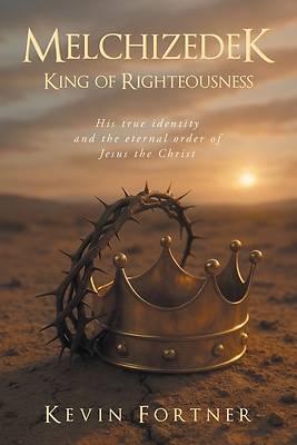 Melchizedek King of Righteousness