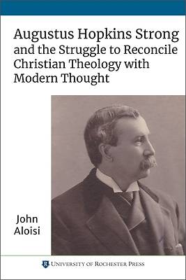 Picture of Augustus Hopkins Strong and the Struggle to Reconcile Christian Theology with Modern Thought