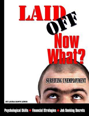 Picture of Laid Off, NOW WHAT? Surviving Unemployment Financially, Psychologically and The Trade Secrets to Landing a job [Adobe Ebook]