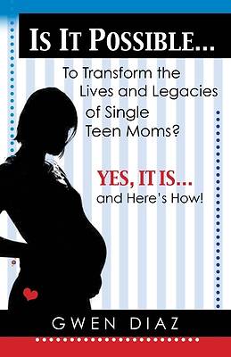Picture of Is It Possible... to Transform the Lives and Legacies of Single Teen Moms?