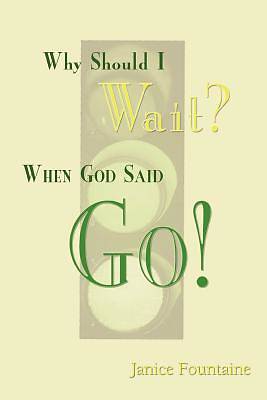 Picture of Why Should I Wait? When God Said Go!