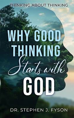 Picture of Why Good Thinking Starts with God