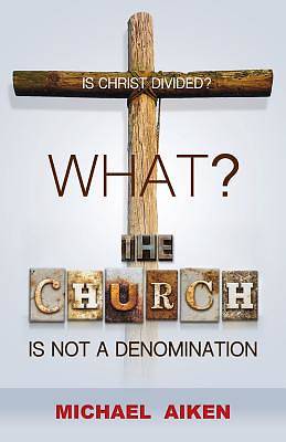Picture of What? the Church Is Not a Denomination