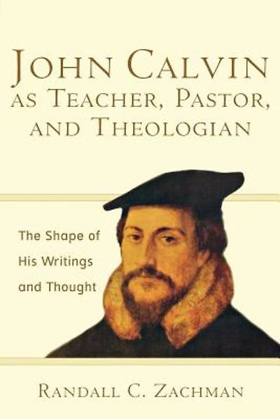 Picture of John Calvin as Teacher, Pastor, and Theologian