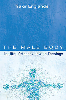 Picture of The Male Body in Ultra-Orthodox Jewish Theology