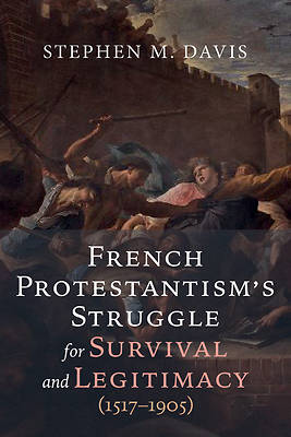 Picture of French Protestantism's Struggle for Survival and Legitimacy (1517-1905)