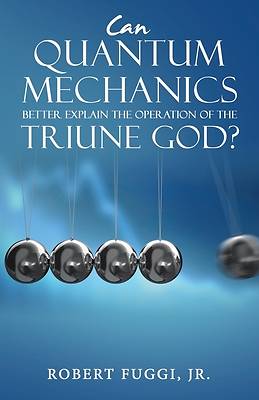 Can Quantum Mechanics Better Explain the Operation of the Triune God?